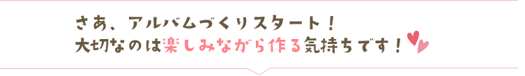 さあ、アルバムづくりスタート！大切なのは楽しみながら作る気持ちです！